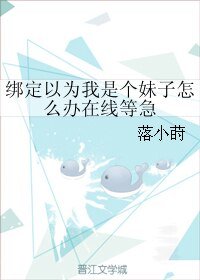 《绑定以为我是个妹子怎么办在线等急》