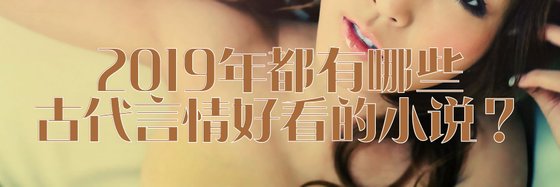 2019年都有哪些古代言情好看的小说？