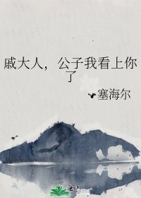 戚大人,公子我看上你了