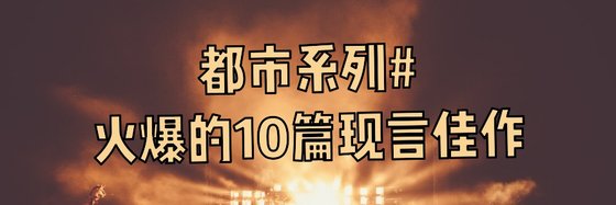 都市系列#火爆的10篇现言佳作