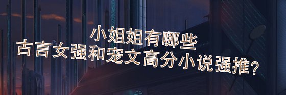 小姐姐有哪些古言古代、女强和宠文高分小说强推？
