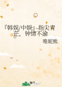 『韩娱/中娱』指尖青茫，钟情不渝