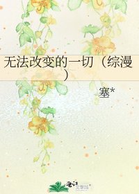 《无法改变的一切(综漫)》