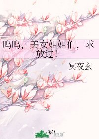 嗚嗚，美女姐姐們，求放過！