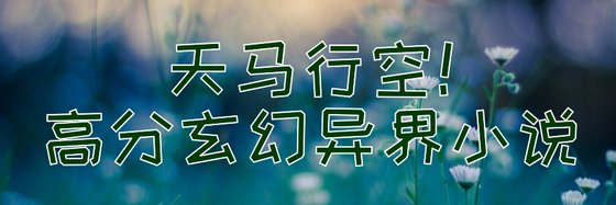 天马行空！高分玄幻异界小说