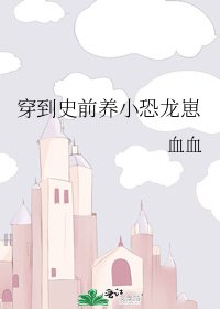 《穿到史前養小恐龍崽》