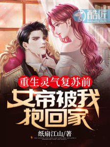 《重生灵气复苏前:女帝被我抱回家》