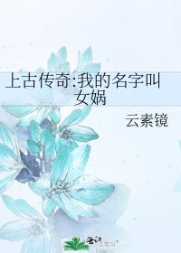 《上古传奇:我的名字叫女娲》