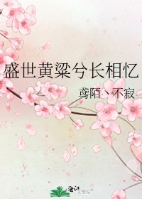 《盛世黄粱兮长相忆》