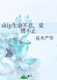 《skip生命不息,爱情不止》