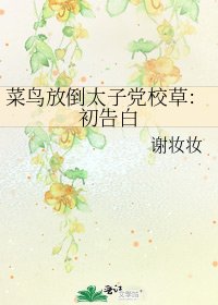 菜鳥放倒太子黨校草:初告白