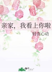 亲家，我看上你啦
