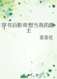 《穿书后影帝想当我的雄主》