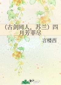 （古剑同人，苏兰）四月芳菲尽
