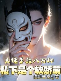 《大佬手段八万种,私下是个软娇萌》