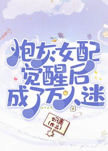 《炮灰女配觉醒后成了万人迷》