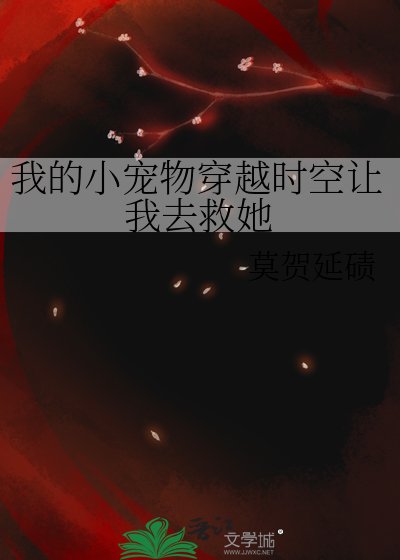 《我的小宠物穿越时空让我去救她》