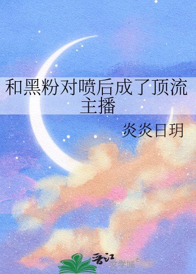 《和黑粉对喷后成了顶流主播》