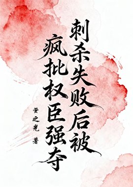 《刺殺失敗後被瘋批權臣強奪》