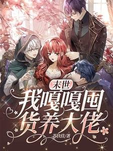 《警告某些大佬,请你们矜持点!/末世:我嘎嘎囤货养大佬》