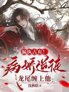《偏执占有!病娇逆徒龙尾缠上他》