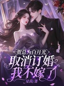 《贺总为白月光取消订婚,我不嫁了》