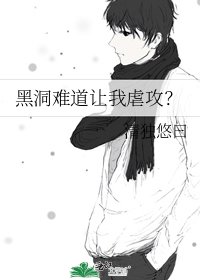 《黑洞难道让我虐攻?》