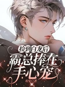 《捡到白龙后,霸总捧在手心宠》