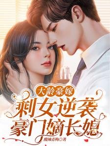 《大龄豪嫁,剩女逆袭豪门嫡长媳》
