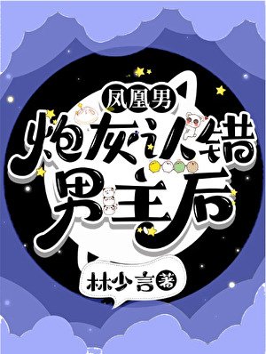 《凤凰男炮灰认错男主后》