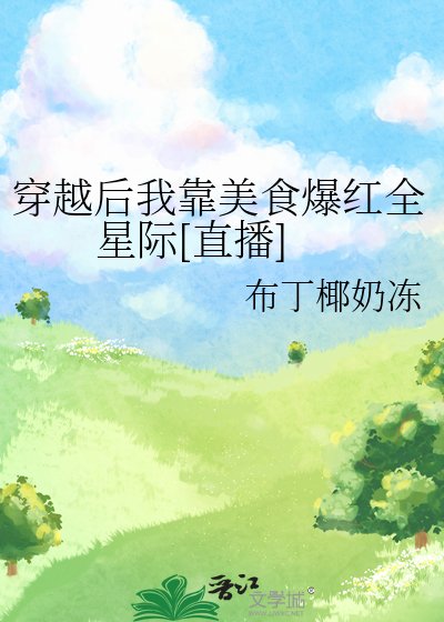 穿越后我靠美食爆红全星际[直播]