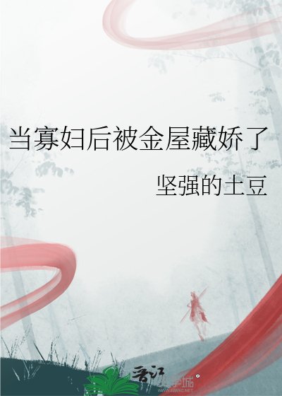 《当寡妇后被金屋藏娇了》