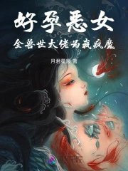《好孕恶女:全兽世大佬为我疯魔》
