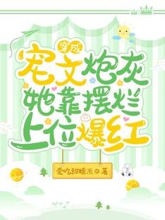《穿成宠文炮灰,她靠摆烂上位爆红》