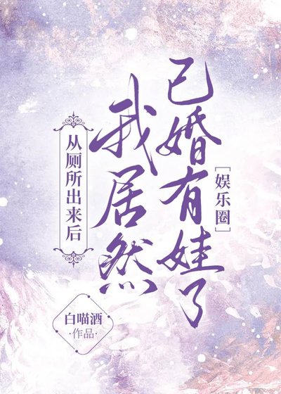 从厕所出来后我居然已婚有娃了[娱乐圈]