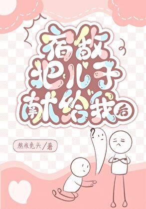 《宿敌把儿子献给我后》