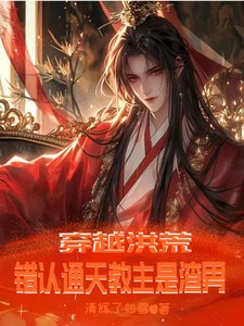《穿越洪荒,错认通天教主是渣男》