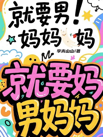 穿越平行时空:顶流制霸选秀/惊!穿进男团选秀后我成了万人迷/就要男妈妈!妈,就要妈,男妈妈