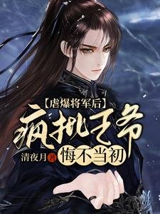 《虐爆将军后,疯批王爷悔不当初》