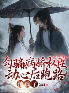 《勾骗病娇权臣动心后跑路,他疯了》