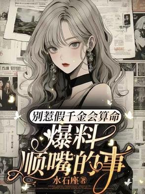 《别惹假千金会算命,爆料顺嘴的事》