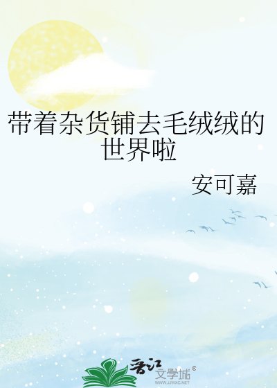 《带着杂货铺去毛绒绒的世界啦》