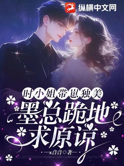 時小 姐帶崽獨美,墨總跪地求原諒