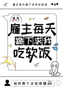 《雇主每天跪下求我吃软饭》