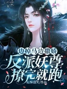 边掉马边撒娇!反派妖尊撩完就跑