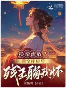 換親流放?搬空庫房後殘王躺我懷