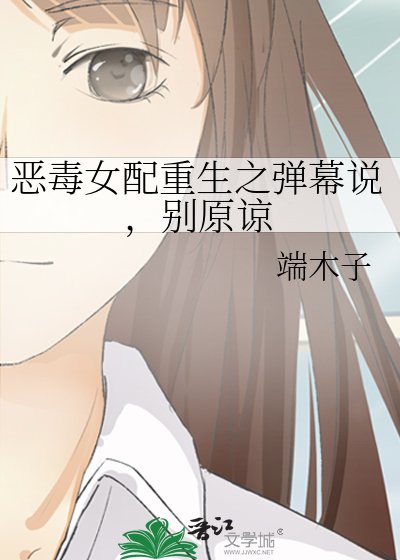 惡毒女配重生之彈幕說，別原諒
