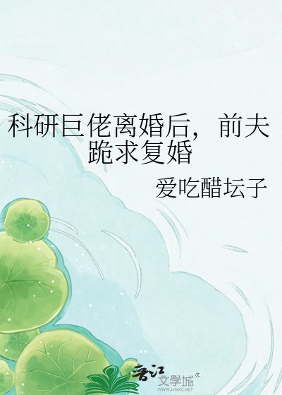 《科研巨佬离婚后,前夫跪求复婚》
